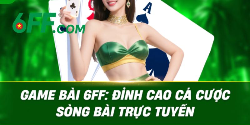 6FF - Nhà Cái 6FF.COM Sòng Bài Trực Tuyến | Đăng Ký +666K 17 Game bài tại 6FF với giao diện 3D hiện đại, thưởng khủng