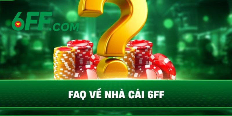 6FF - Nhà Cái 6FF.COM Sòng Bài Trực Tuyến | Đăng Ký +666K 23 Giải đáp những thắc mắc về 6FF thường gặp nhất hiện nay