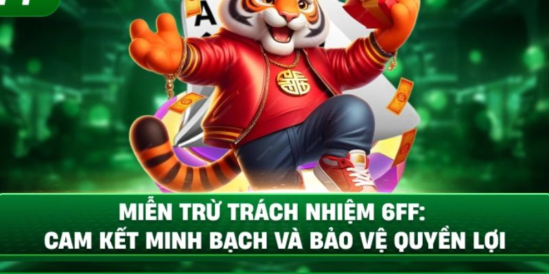 Miễn Trách Nhiệm 6FF – Nguyên Tắc Quan Trọng Bạn Cần Biết 3 Lỗi phát sinh do nhà cung cấp sản phẩm game sẽ miễn trách nhiệm 6FF